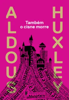 Também o Cisne Morre - Aldous Huxley