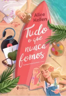 Tudo o que Nunca Fomos - Alice Kellen