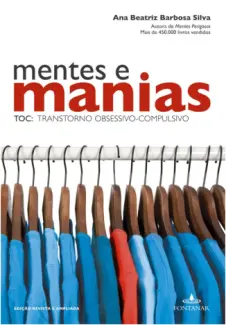 Mentes e Manias: TOC: Transtorno Obsessivo-compulsivo - Ana Beatriz Barbosa Silva