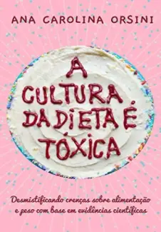 A Cultura da Dieta é Tóxica - Ana Carolina Orsini