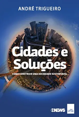 Cidades e Soluções: Como Construir uma Sociedade Sustentável - André Trigueiro