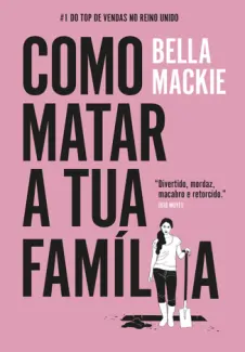 Como Matar A Tua Família - Bella Mackie