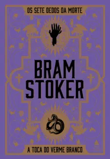 Os Sete Dedos da Morte e A Toca do Verme Branco - Bram Stoker