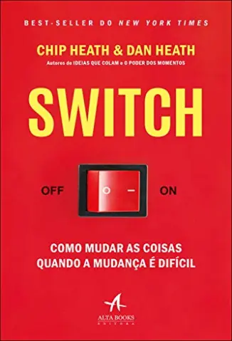 Switch: como Mudar as Coisas Quando a Mudança é Difícil - Chip Heath