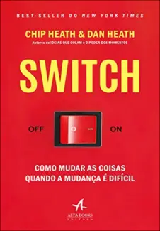 Switch: como Mudar as Coisas Quando a Mudança é Difícil - Chip Heath