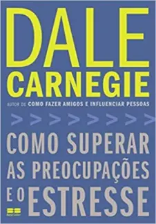 Como Superar as Preocupações e o Estresse - Dale Carnegie