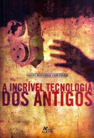 A Incrível Tecnologia dos Antigos - David Hatcher Childress