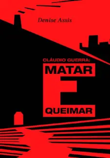 Claudio Guerra: Matar e Queimar - Denise Assis