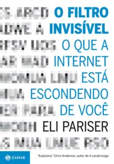 O Filtro Invisível: O Que a Internet está Escondendo de você - Eli Pariser