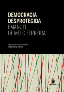 Democracia Desprotegida - Emanuel de Melo Ferreira