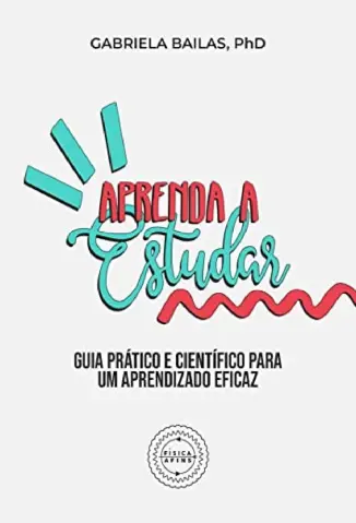 Aprenda a Estudar: Guia Prático e Científico para um Aprendizado Eficaz - Gabrieal Bailas