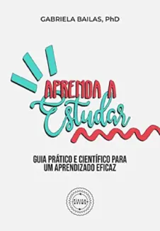 Aprenda a Estudar: Guia Prático e Científico para um Aprendizado Eficaz - Gabrieal Bailas