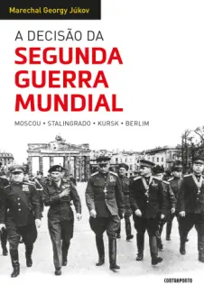 A Decisão da Segunda Guerra Mundial - Georgy Júkov