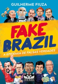 Fake Brazil: A Epidemia de Falsas Verdades - Guilherme Fiuza