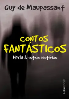 Contos Fantásticos o Horla & Outras Histórias  - Guy de Maupassant