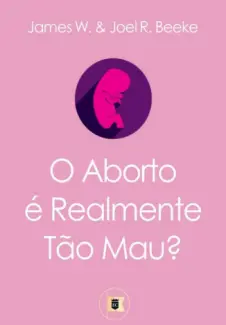 O Aborto é Realmente tão mau? - James W.