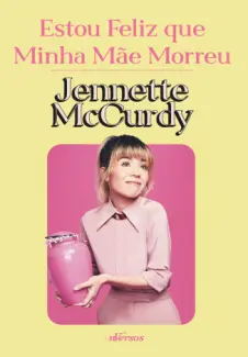 Estou Feliz que Minha mãe Morreu - Jennette McCurdy