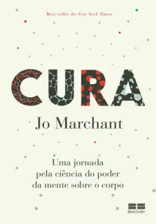 Cura: uma Jornada pela Ciência do Poder da Mente Sobre o Corpo - Jo Marchant