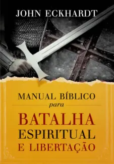 Manual Bíblico para Batalha Espiritual e Libertação - John Eckhardt