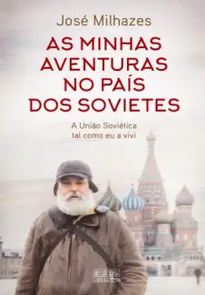 As Minhas Aventuras no País dos Sovietes - José Milhazes