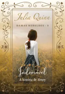 Indomável: A História de Henry - Damas Rebeldes Vol. 3 - Júlia Quinn