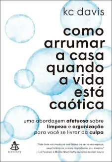 Como Arrumar a casa Quando a vida está Caótica - KC Davis