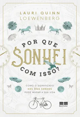 Por que Sonhei com Isso?: como o Significado dos seus Sonhos pode Mudar sua vida - Lauri Quinn Lowenberg