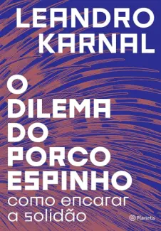 O dilema do porco-espinho: como encarar a solidão - Leandro Karnal