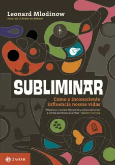 Subliminar: Como o Inconsciente Influencia Nossas Vidas - Leonard Mlodinow