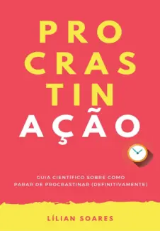 PROCRASTINAÇÃO: Guia Científico Sobre como Parar de Procrastinar - Lílian Soares