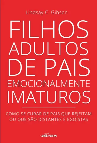 Filhos Adultos de pais Emocionalmente Imaturos - Lindsay C. Gibson