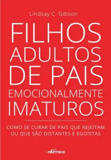 Filhos Adultos de pais Emocionalmente Imaturos - Lindsay C. Gibson