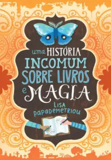 Uma História Incomum Sobre Livros e Magia - Lisa Papademetriou