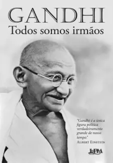 Todos Somos Irmãos: Reflexões Autobiográficas - Mahatma Gandhi