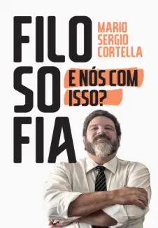 Filosofia: E nós com Isso? - Mario Sergio Cortella