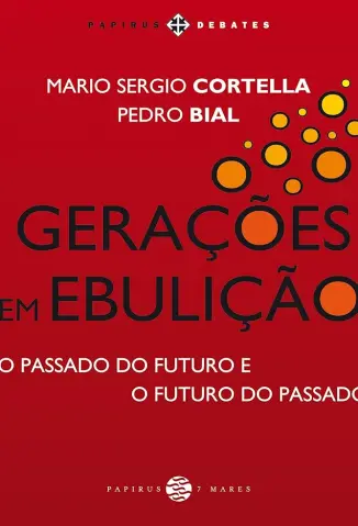 Gerações em Ebulição: O Passado Futuro e o Futuro do Passado - Mario Sergio Cortella