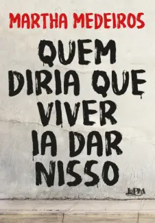 Quem diria que viver ia dar nisso - Martha Medeiros