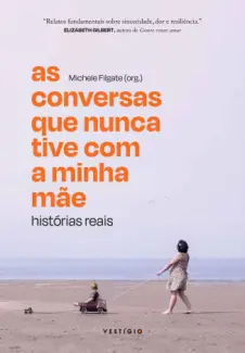 As Conversas que Nunca tive com a Minha mãe: Histórias Reais - Michele Filgate