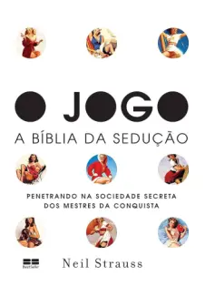 O Jogo: A Bíblia da Sedução - Neil Strauss