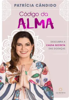 Código da Alma: Descubra a Causa Secreta das Doenças - Patrícia Cândido