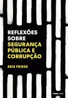 Reflexões Sobre Segurança Pública e Corrupção - Reis Friede