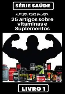 25 Artigos Sobre Vitaminas e Suplementos - Serie Saúde Vol. 1 - Renildo Freire da Silva