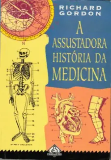 A Assustadora História da Medicina - Richard Gordon