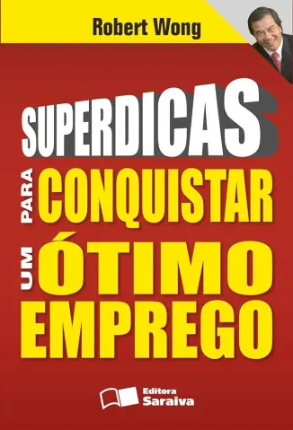 Superdicas para Conquistar um Ótimo Emprego - Robert Wong