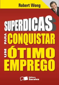 Superdicas para Conquistar um Ótimo Emprego - Robert Wong