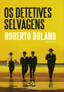 Os Detetives Selvagens - Roberto Bolaño