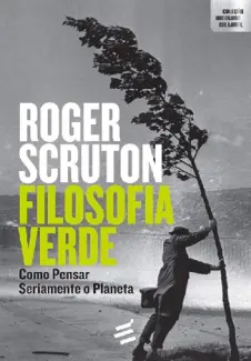 Filosofia Verde. Como Pensar Seriamente o Planeta - Roger Scruton