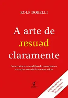 A Arte de Pensar Claramente - Nova Edição - Rolf Dobelli