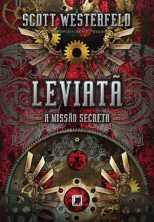 A Missão Secreta - Trilogia Leviatã Vol. 1 - Scott Westerfeld