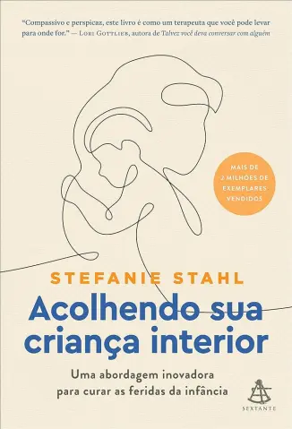 Acolhendo sua Criança Interior: Uma Abordagem Inovadora para Curar as Feridas da Infância - Stefanie Stahl